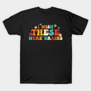 I Wish These Were Brains T-Shirt